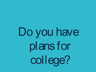 Do you have
plansfor
college?
 