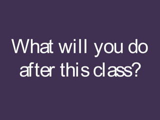 What will you do
after thisclass?
 