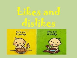 Likes and
dislikes
 