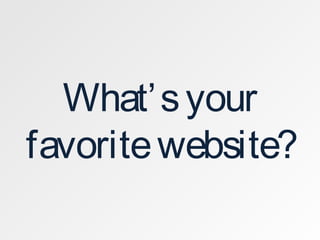 What’syour
favoritewebsite?
 