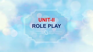UNIT-II
ROLE PLAY
 