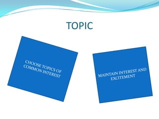 TOPICCHOOSE TOPICS OF COMMON INTERESTMAINTAIN INTEREST AND EXCITEMENT 
