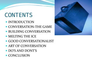 CONTENTSINTRODUCTIONCONVERSATION-THE GAMEBUILDING CONVERSATIONMELTING THE ICEGOOD CONVERSATIONALISTART OF CONVERSATIONDO’S AND DONT’SCONCLUSION