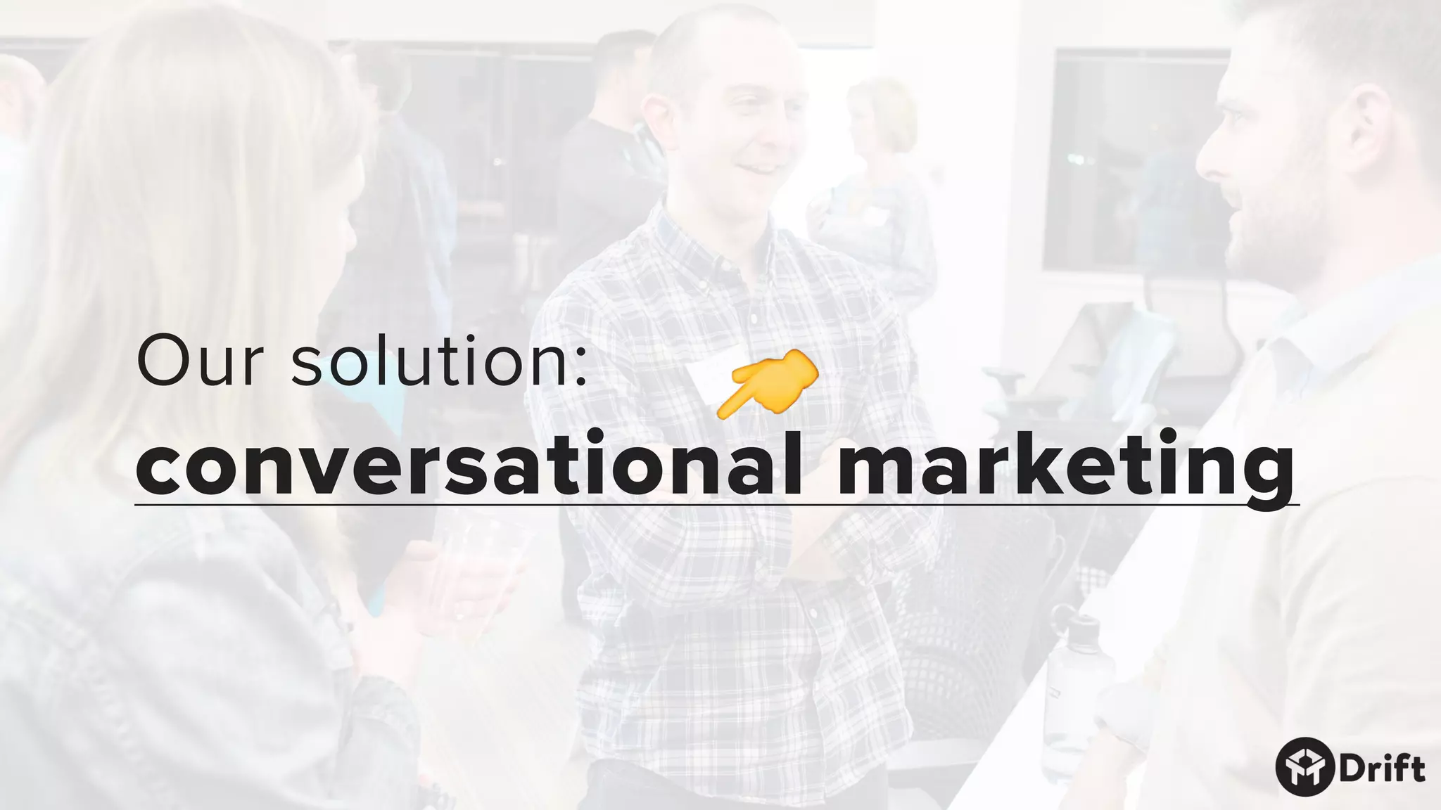 Our solution:
conversational marketing
 