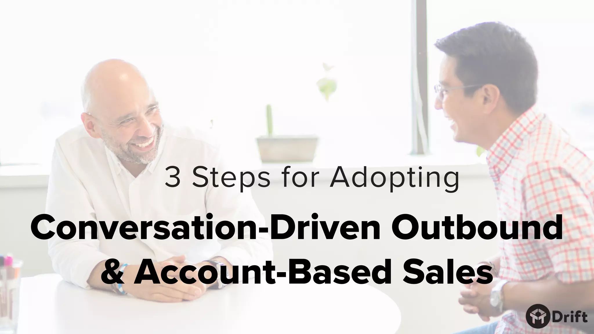 3 Steps for Adopting
Conversation-Driven Outbound
& Account-Based Sales
 