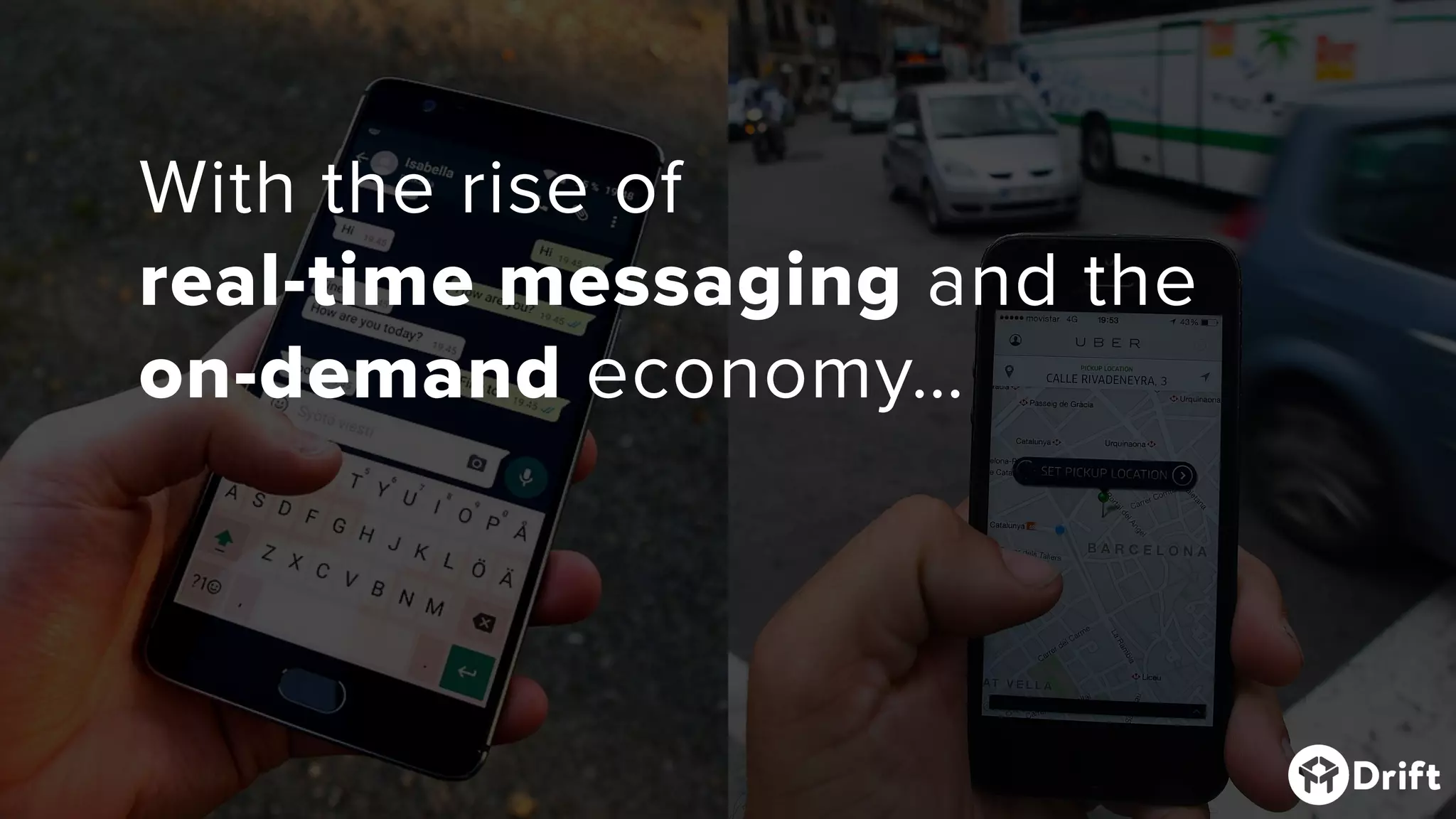 With the rise of
real-time messaging and the
on-demand economy…
 