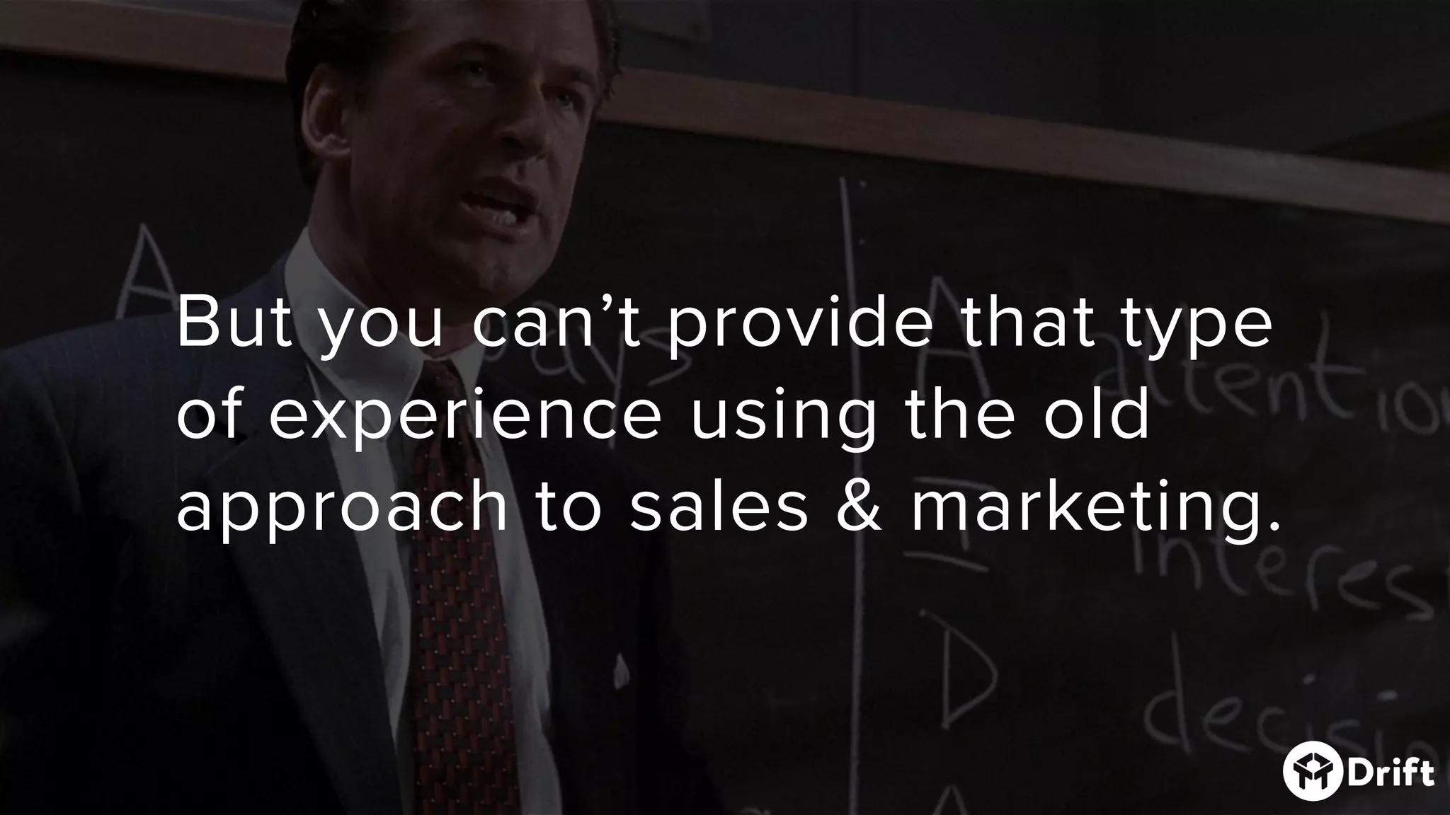 But you can’t provide that type
of experience using the old
approach to sales & marketing.
 