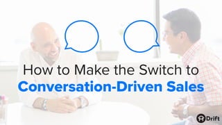 How to Make the Switch to
Conversation-Driven Sales
 