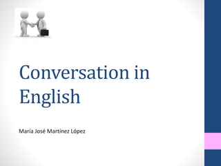 Conversation in
English
María José Martínez López
 