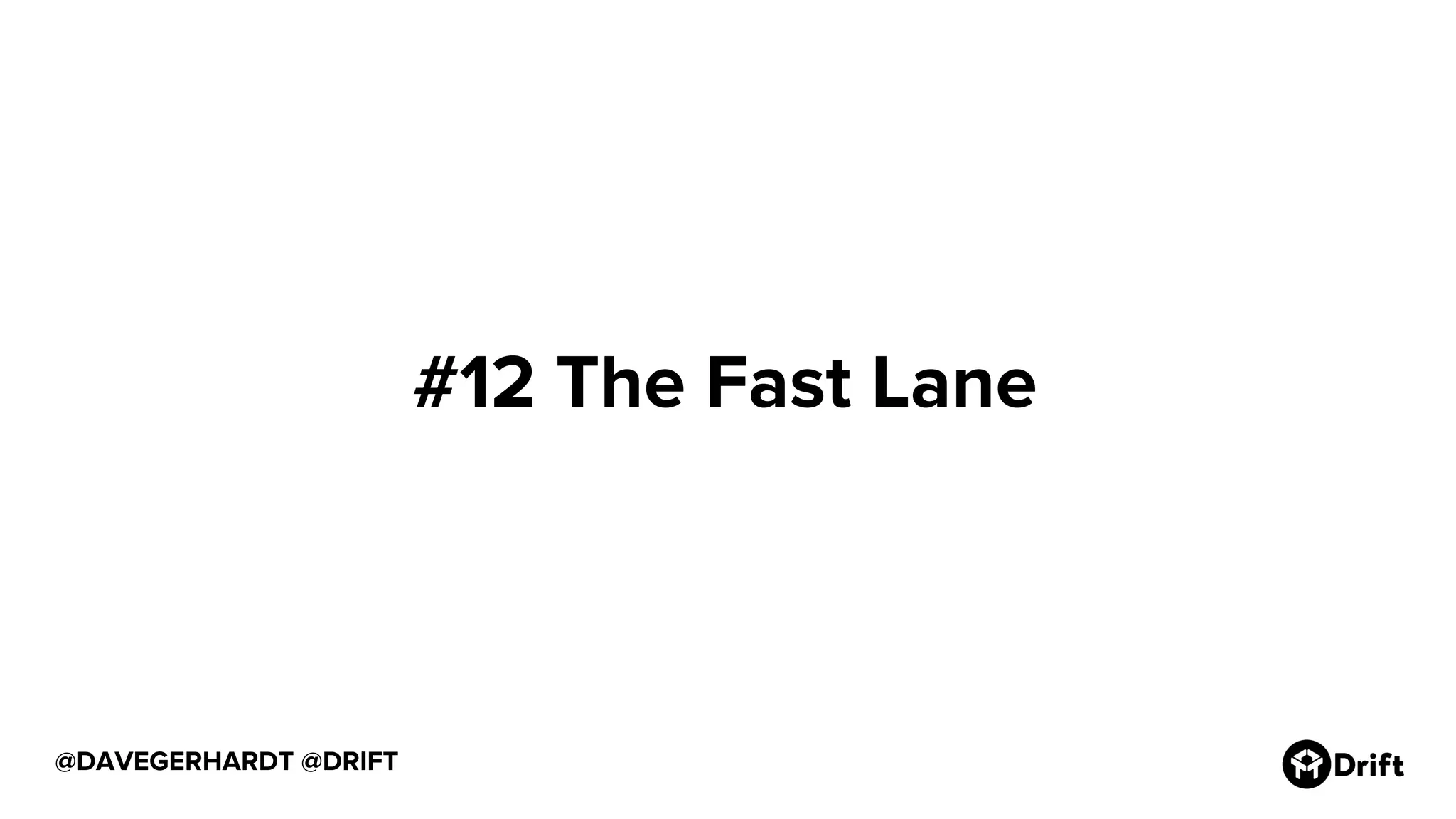 @DAVEGERHARDT @DRIFT
#12 The Fast Lane
 