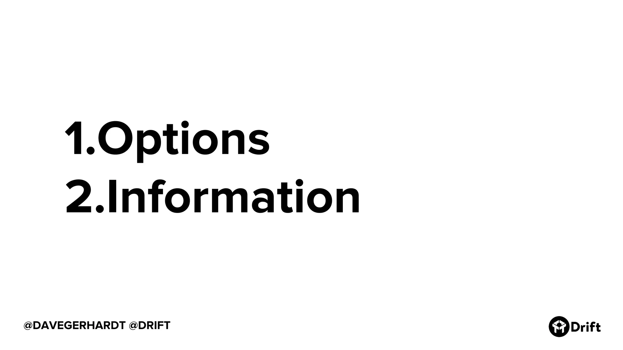 @DAVEGERHARDT @DRIFT
1.Options
2.Information
 