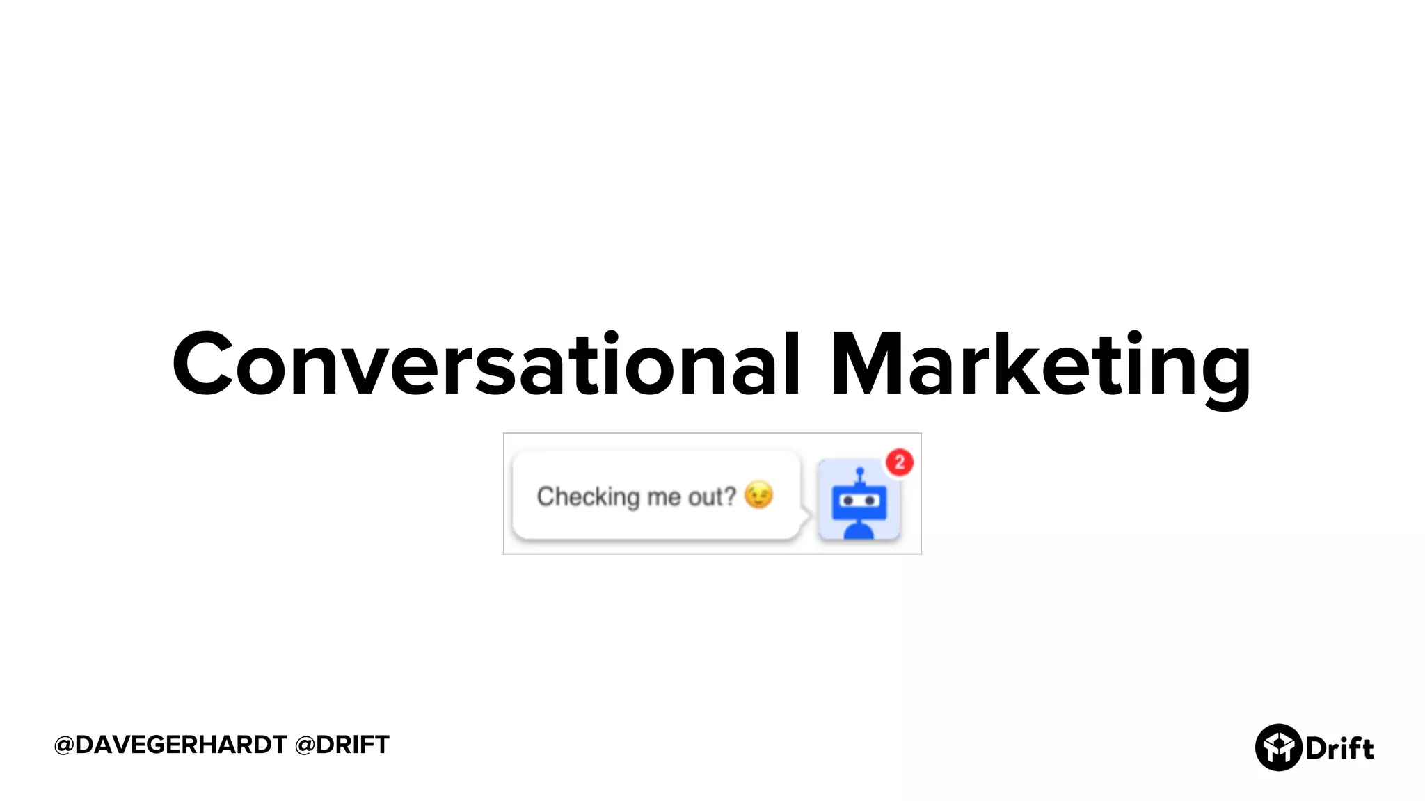 @DAVEGERHARDT @DRIFT
Conversational Marketing
 