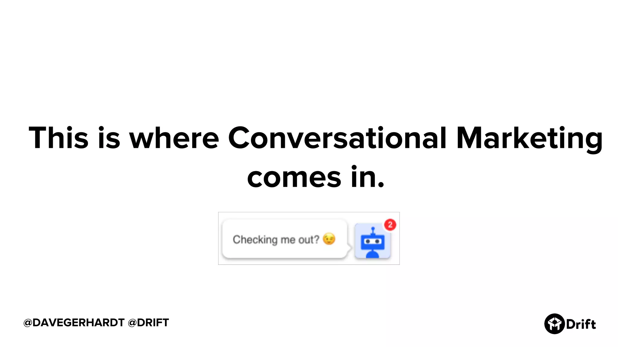 @DAVEGERHARDT @DRIFT
This is where Conversational Marketing
comes in.
 