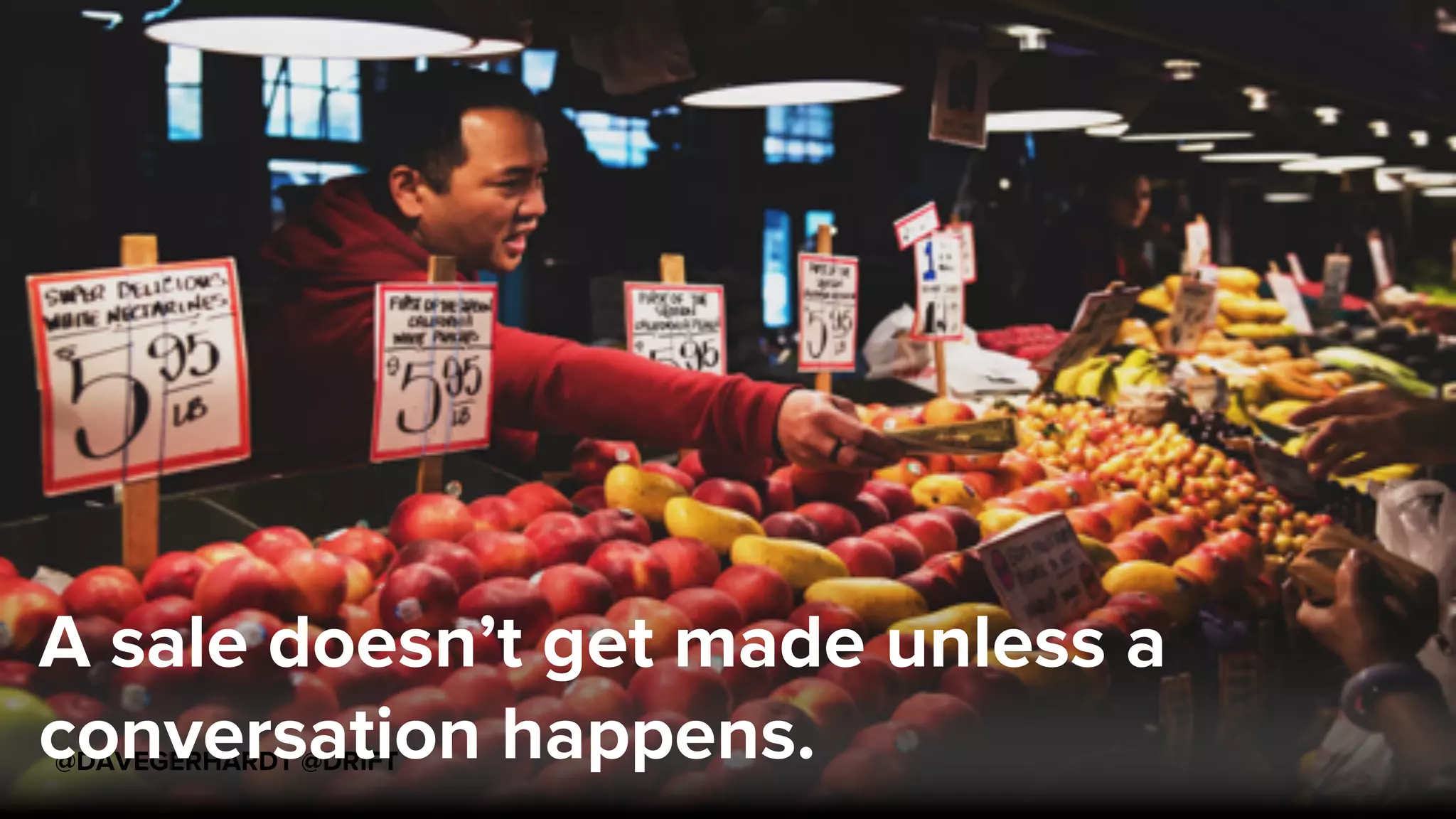 @DAVEGERHARDT @DRIFT
A sale doesn’t get made unless a
conversation happens.
 