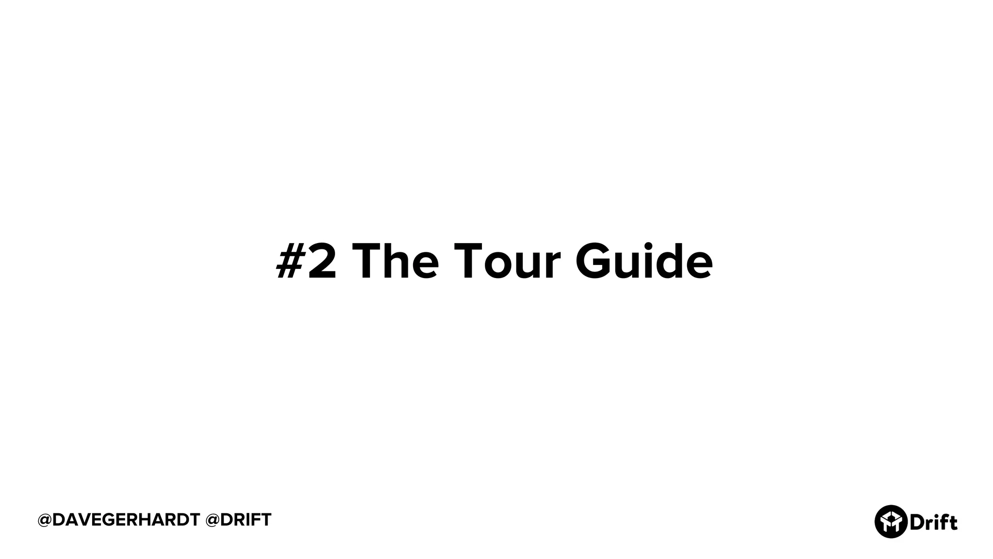 @DAVEGERHARDT @DRIFT
#2 The Tour Guide
 