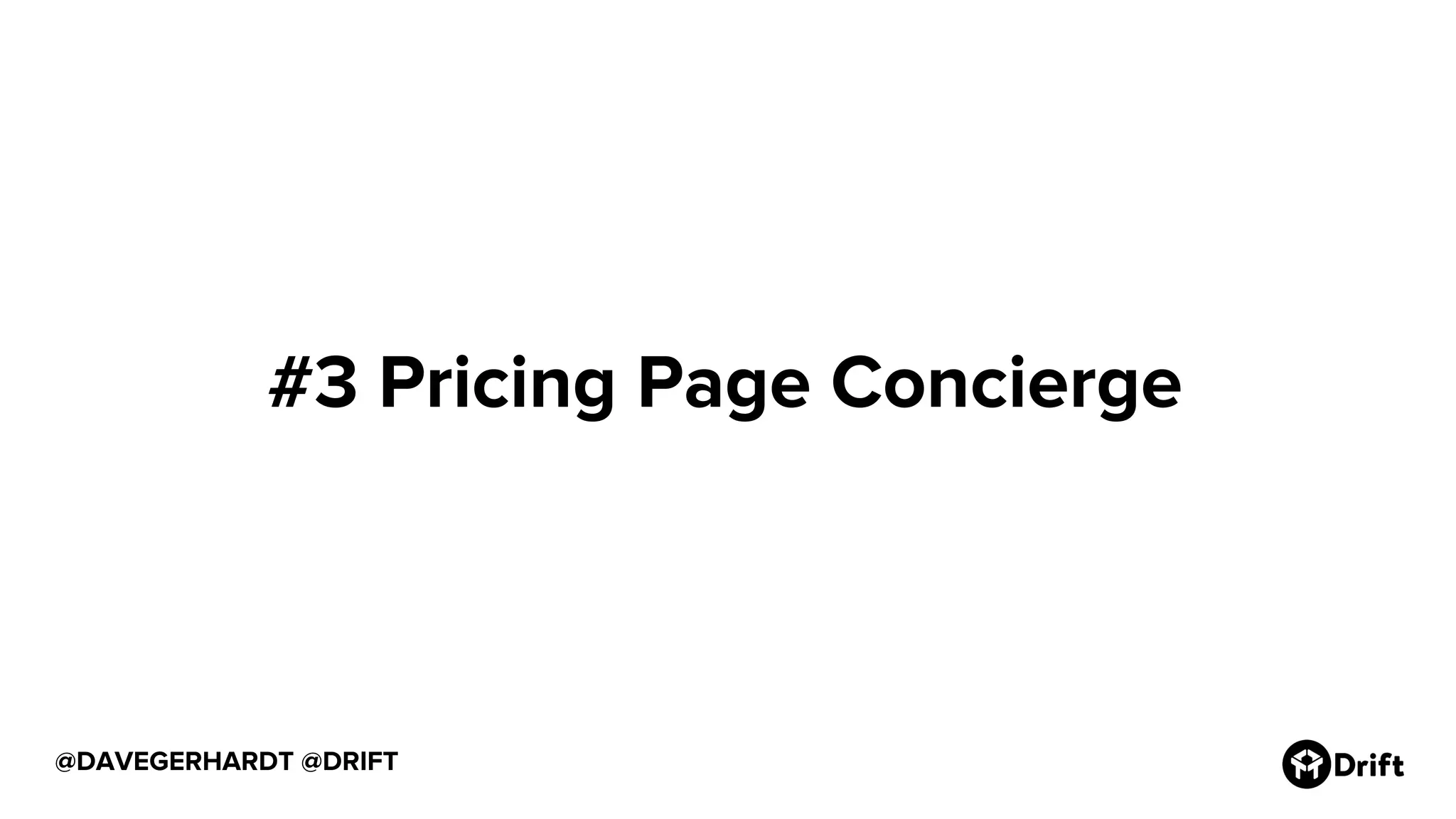 @DAVEGERHARDT @DRIFT
#3 Pricing Page Concierge
 