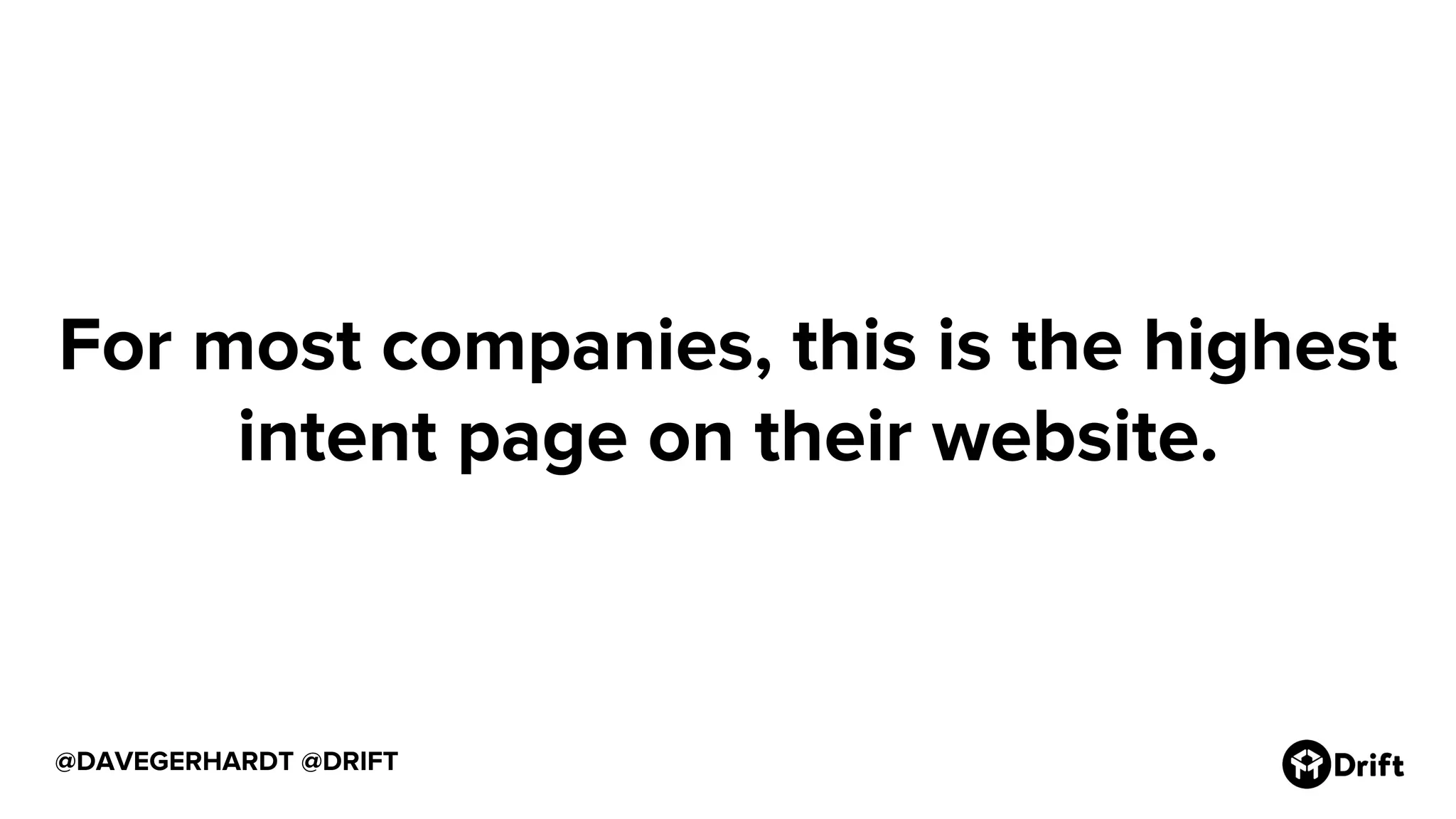 @DAVEGERHARDT @DRIFT
For most companies, this is the highest
intent page on their website.
 