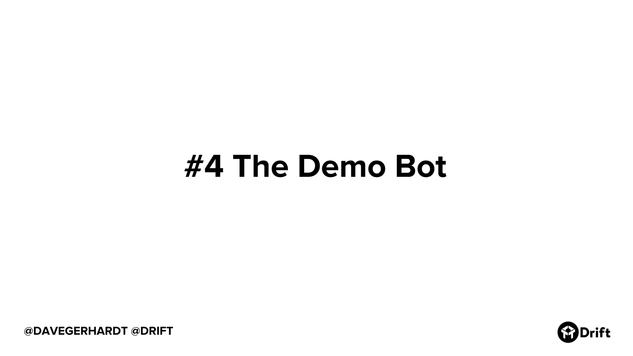 @DAVEGERHARDT @DRIFT
#4 The Demo Bot
 