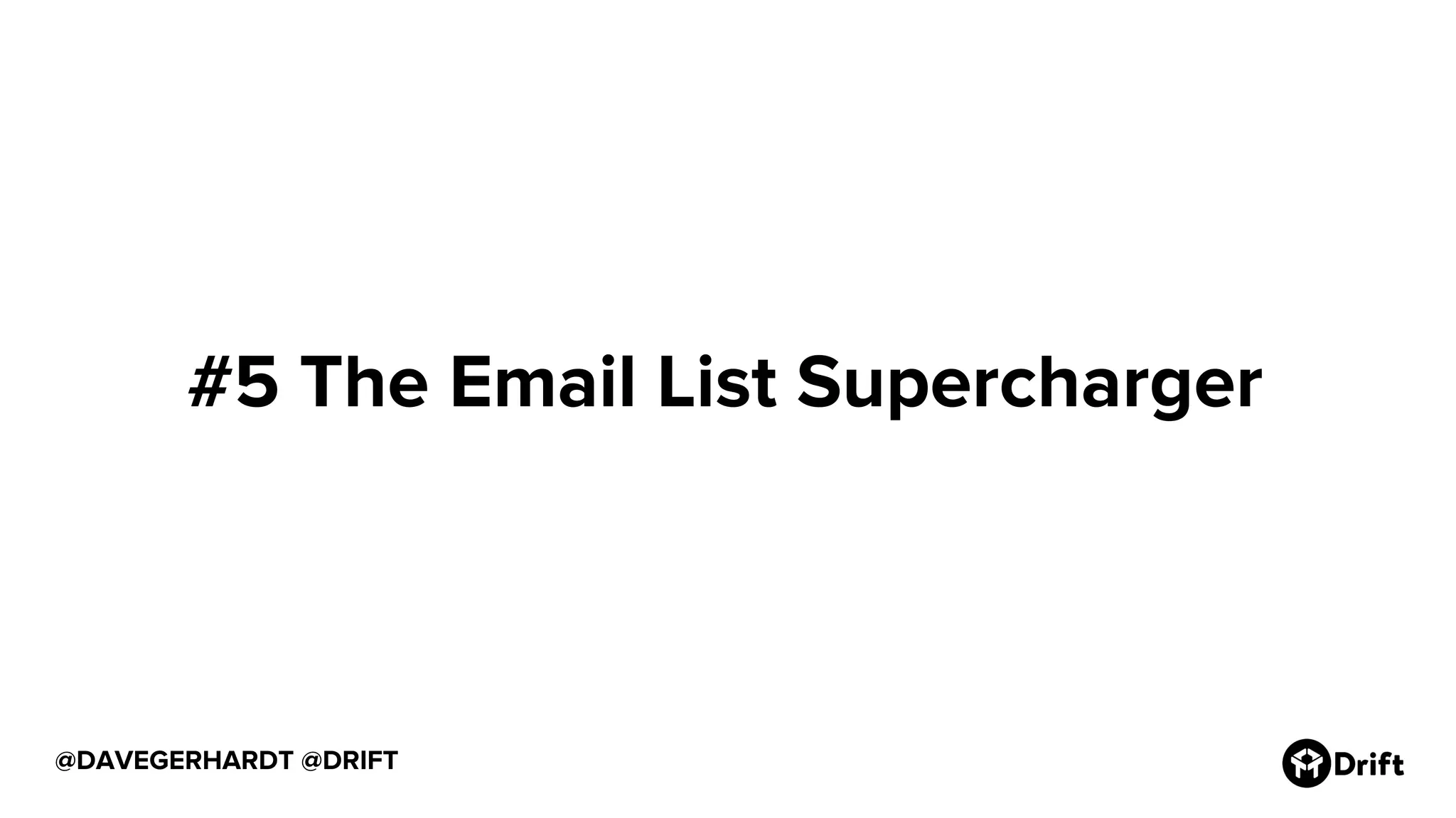 @DAVEGERHARDT @DRIFT
#5 The Email List Supercharger
 