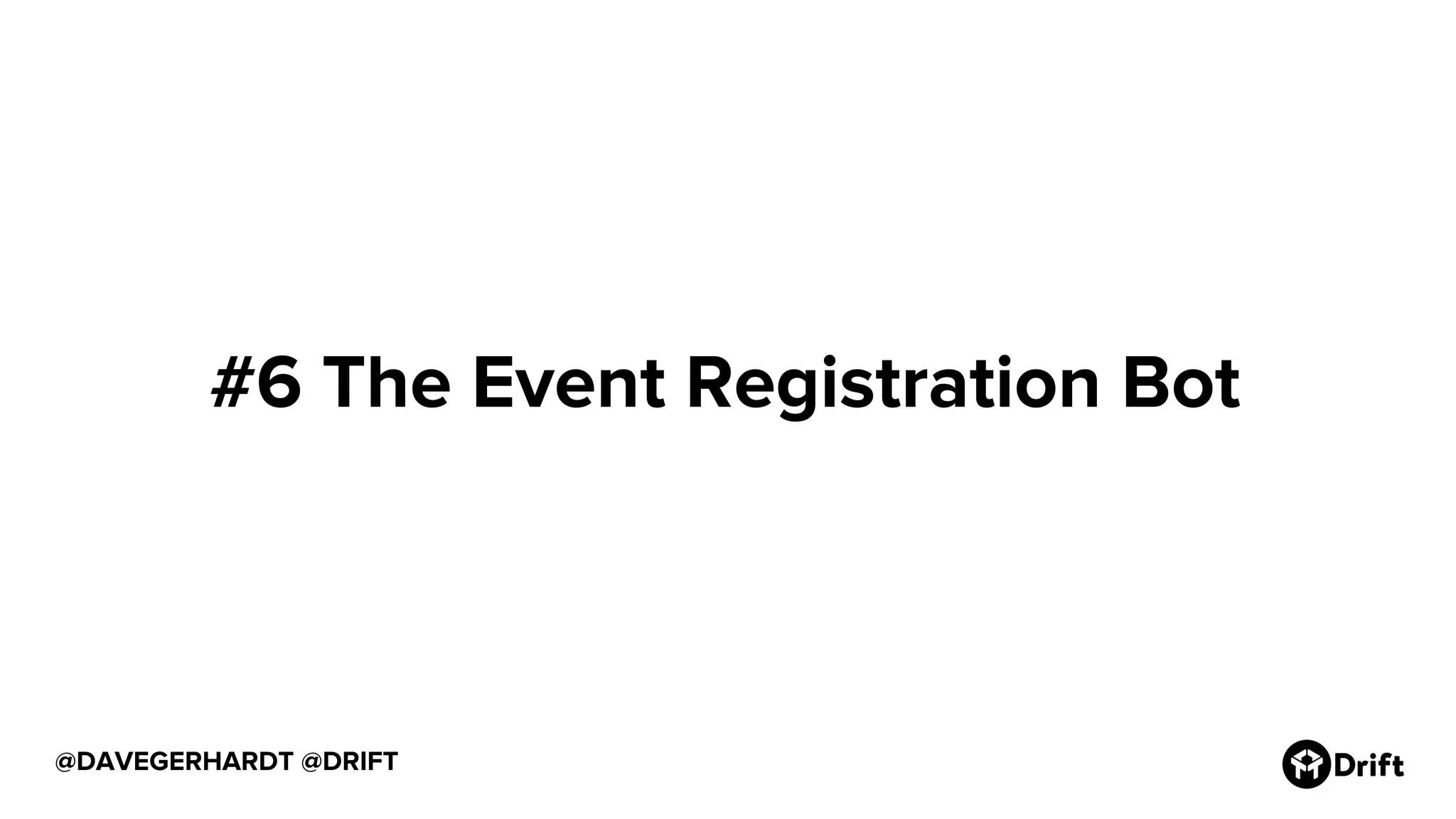 @DAVEGERHARDT @DRIFT
#6 The Event Registration Bot
 