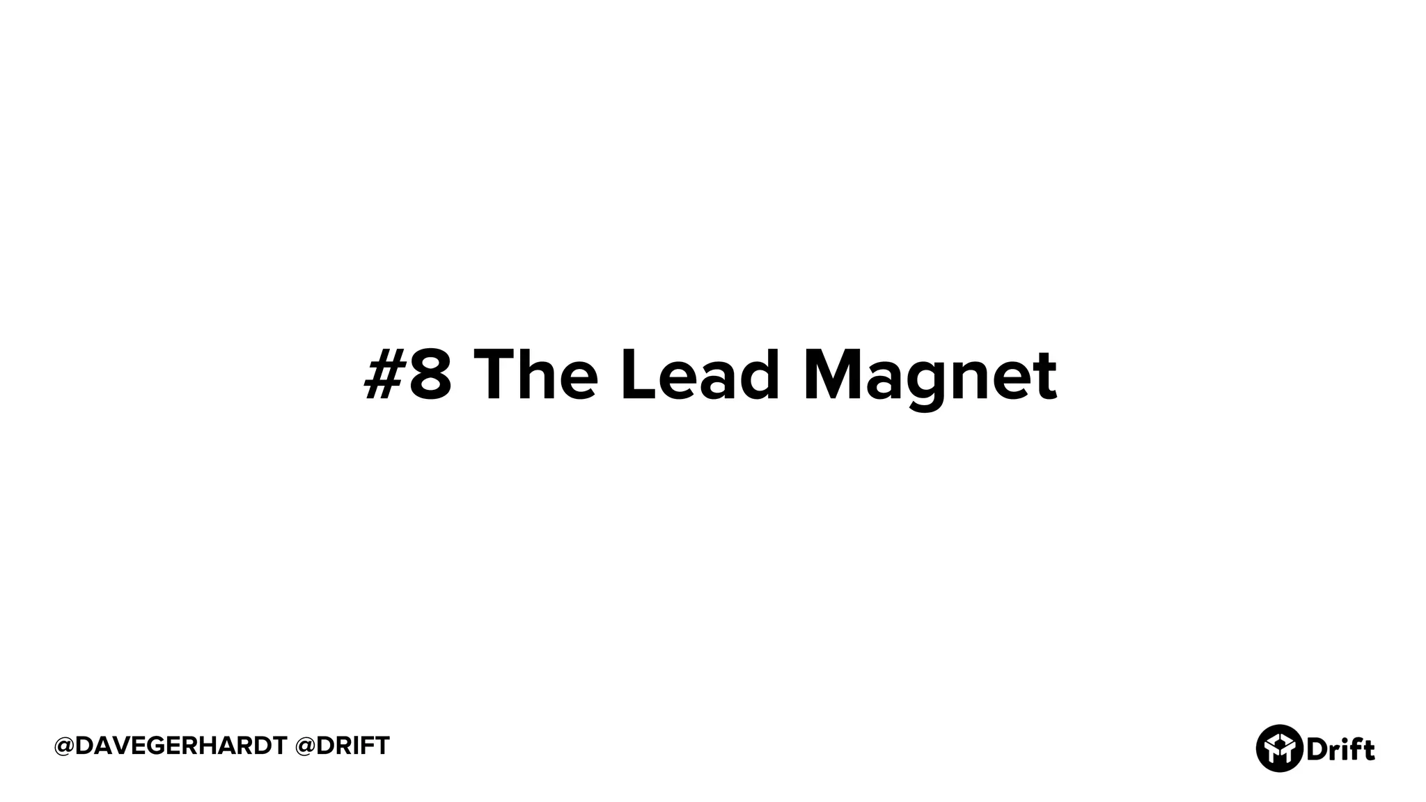 @DAVEGERHARDT @DRIFT
#8 The Lead Magnet
 