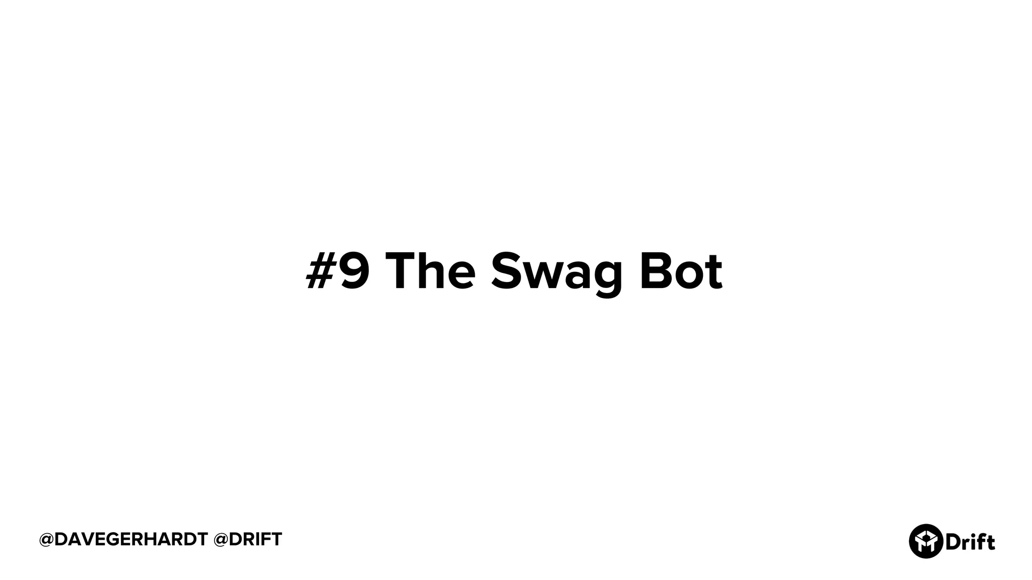 @DAVEGERHARDT @DRIFT
#9 The Swag Bot
 