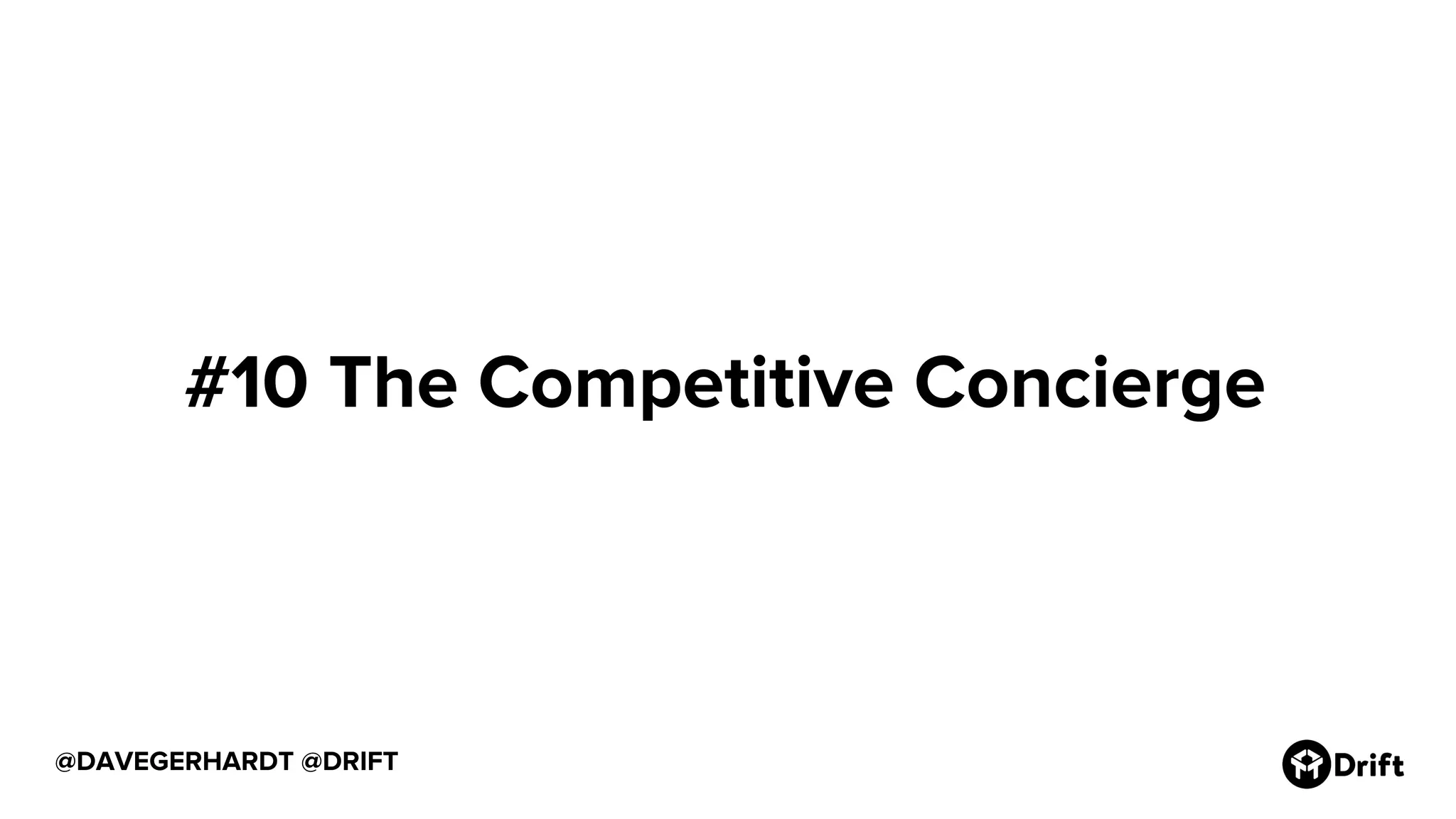 @DAVEGERHARDT @DRIFT
#10 The Competitive Concierge
 