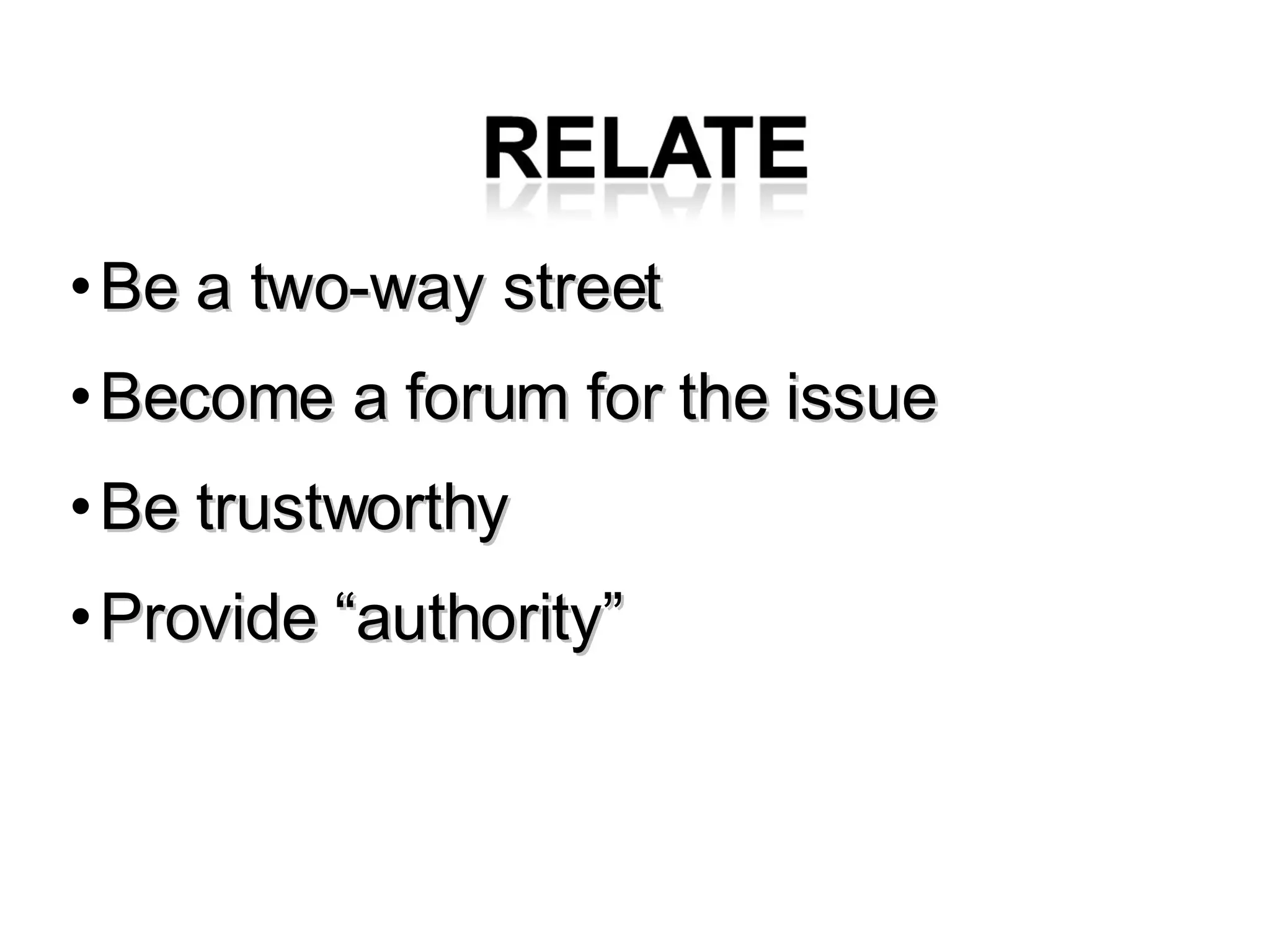 Be a two-way street Become a forum for the issue Be trustworthy Provide “authority” 