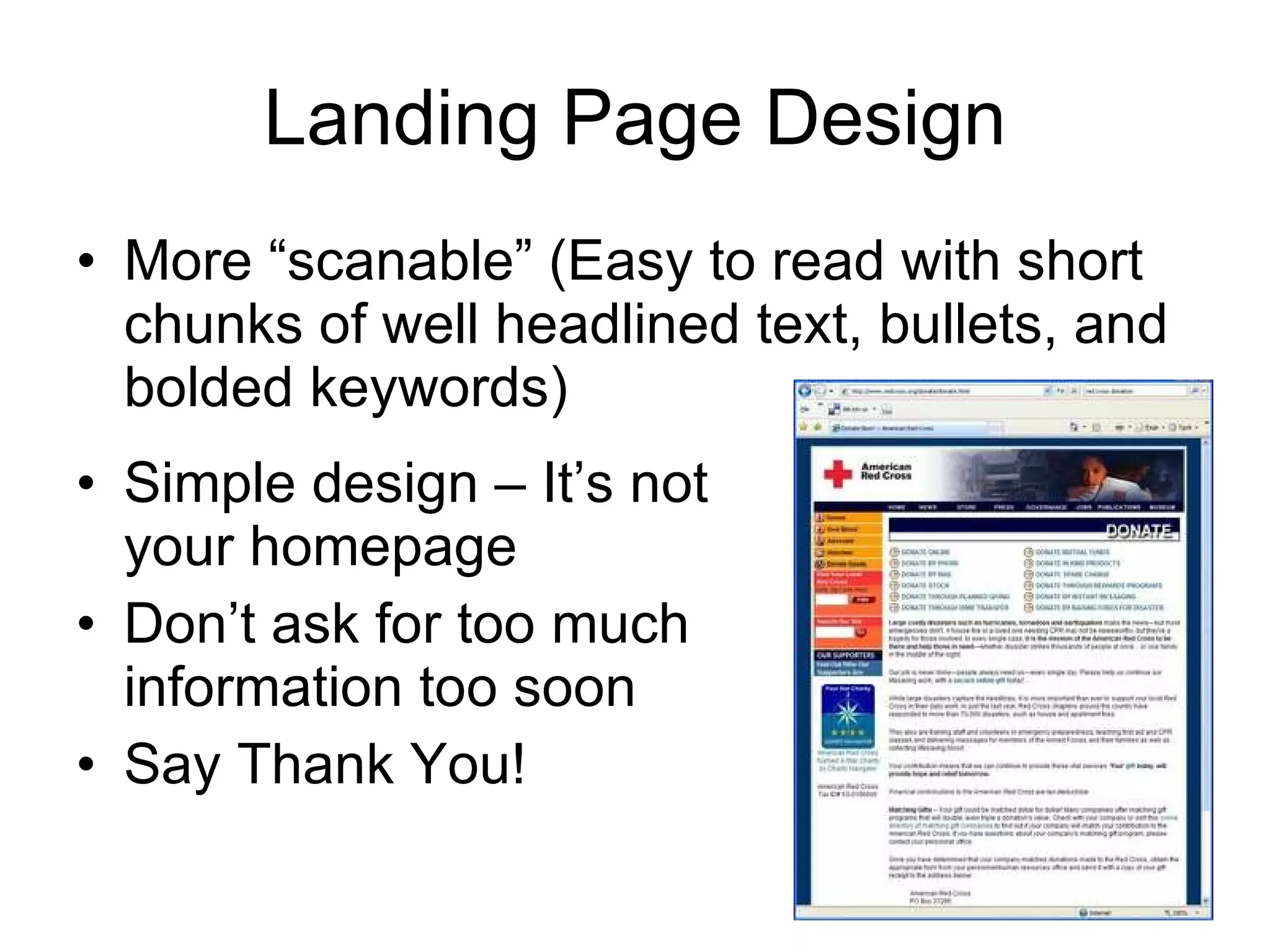 Landing Page Design More “scanable” (Easy to read with short chunks of well headlined text, bullets, and bolded keywords) Simple design – It’s not your homepage Don’t ask for too much information too soon Say Thank You! 