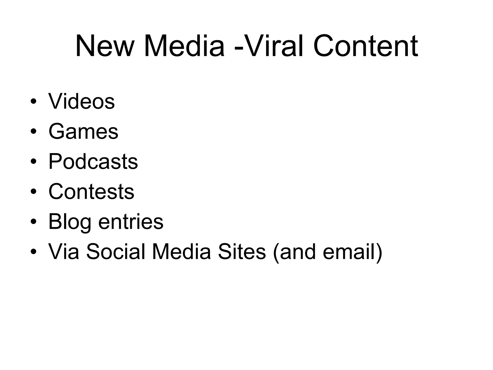 New Media -Viral Content Videos Games Podcasts Contests Blog entries Via Social Media Sites (and email) 