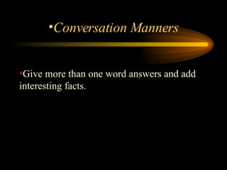 Give more than one word answers and add interesting facts.  Conversation Manners 