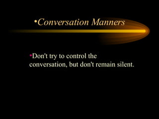 Don't try to control the conversation, but don't remain silent.  Conversation Manners 