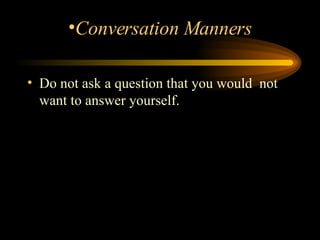 Do not ask a question that you would  not want to answer yourself.  Conversation Manners 