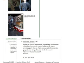 file:///tmp/Famille%20VIGUIER_%20Ho%20Toulouse%20!!!!-3-2.jpg




                                                                file:///tmp/Famille%20VIGUIER_%20Ho%20Toulouse%20!!!!-5-1-1.jpg




Rencontre Web 2.0 <> musées - 16 oct. 2009                                                                                        Samuel Bausson – Muséum de Toulouse
 