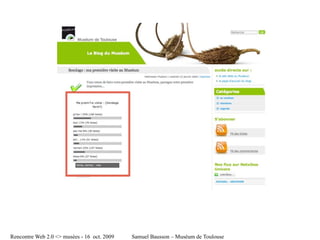 Rencontre Web 2.0 <> musées - 16 oct. 2009   Samuel Bausson – Muséum de Toulouse
 