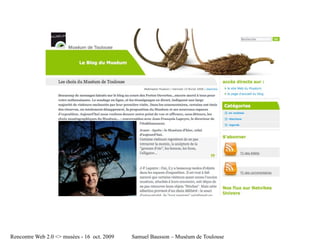 Rencontre Web 2.0 <> musées - 16 oct. 2009   Samuel Bausson – Muséum de Toulouse
 