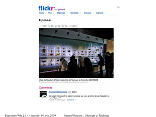 Rencontre Web 2.0 <> musées - 16 oct. 2009   Samuel Bausson – Muséum de Toulouse
 