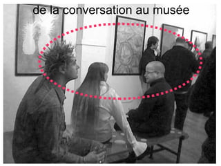 de la conversation au musée
 