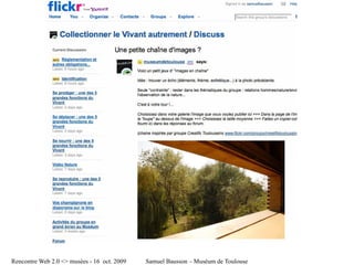 Rencontre Web 2.0 <> musées - 16 oct. 2009   Samuel Bausson – Muséum de Toulouse
 