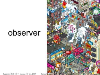 observer



Rencontre Web 2.0 <> musées - 16 oct. 2009   Samuel Bausson – Muséum de Toulouse
 