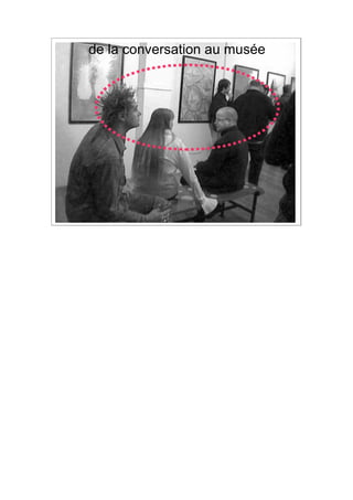 de la conversation au musée




                              4
 