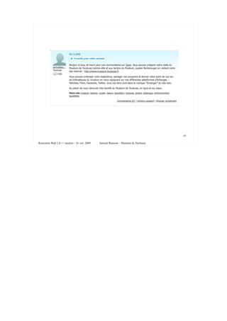 file:///tmp/museum%20d_histoire%20naturelle%20-%20Saint%20Michel%20-%20Le%20Busca%20-%20Empalot%20-%20Saint%20Agne,%20Toulouse%20-%20Musées%20-%20Qype-7-1-1.jpg




                                                                                                                                                                                                                   14

Rencontre Web 2.0 <> musées - 16 oct. 2009                                                                                                                                   Samuel Bausson – Muséum de Toulouse
 