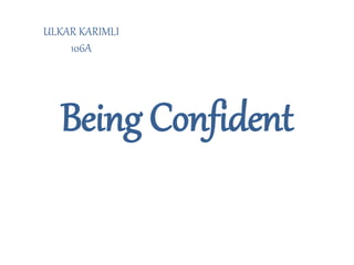 ULKAR KARIMLI
106A
Being Confident
 
