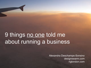 9 things  no one  told me about running a business Alexandra Deschamps-Sonsino designswarm.com riglondon.com 