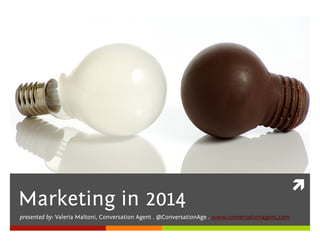 Marketing in 2014
presented by: Valeria Maltoni, Conversation Agent . @ConversationAge . www.conversationagent.com

	
  

 