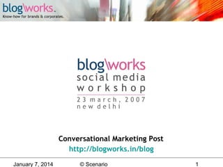 Conversational Marketing Post
http://blogworks.in/blog
January 7, 2014

© Scenario

1

 