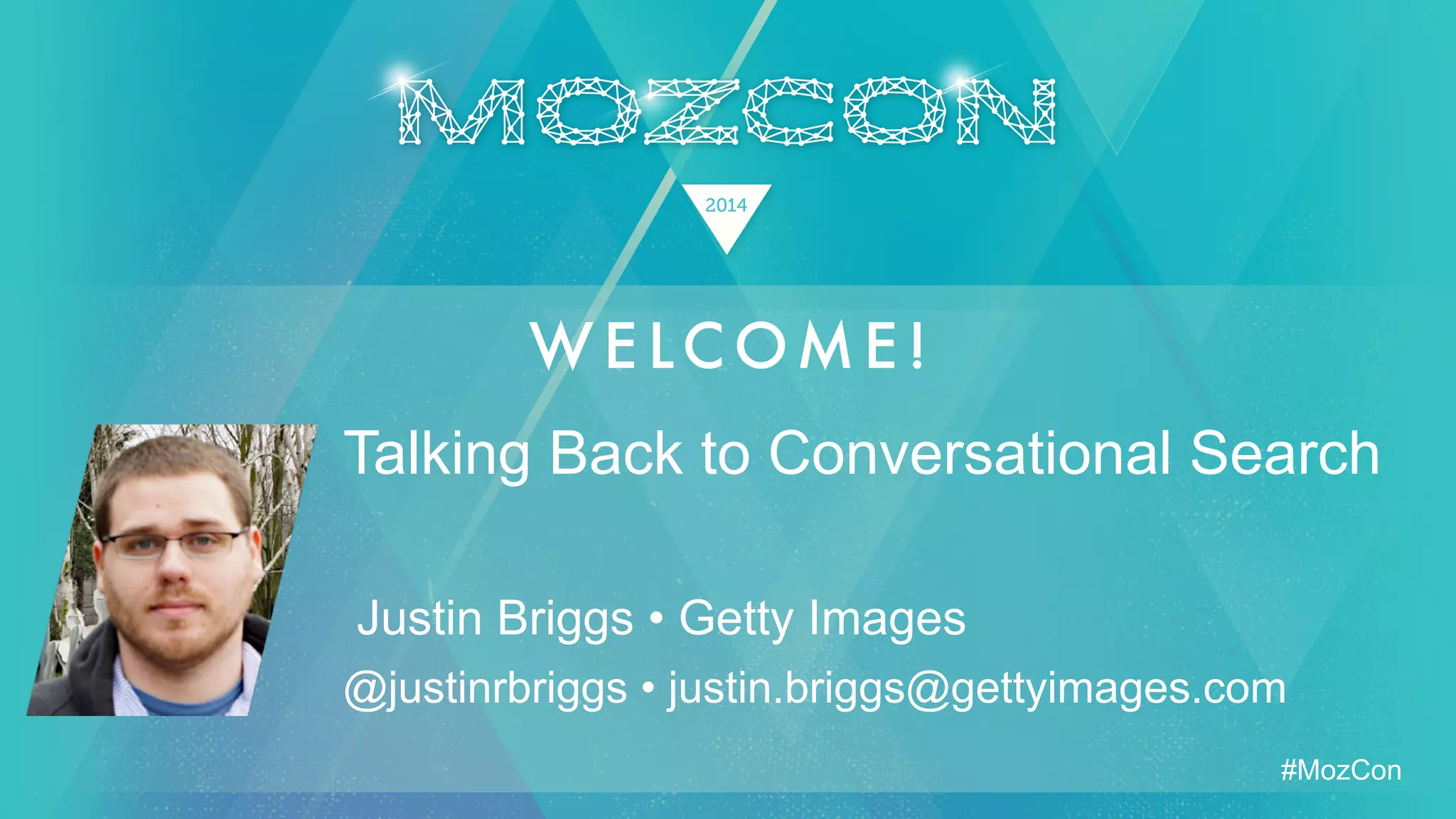 #MozCon
Justin Briggs • Getty Images
Talking Back to Conversational Search
@justinrbriggs • justin.briggs@gettyimages.com
 