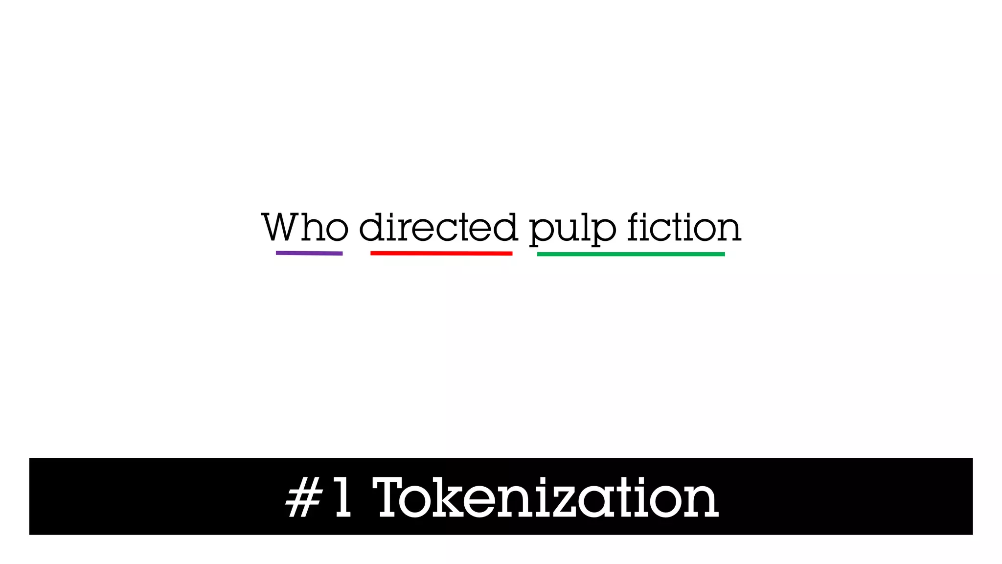 #1 Tokenization
Who directed pulp fiction
 