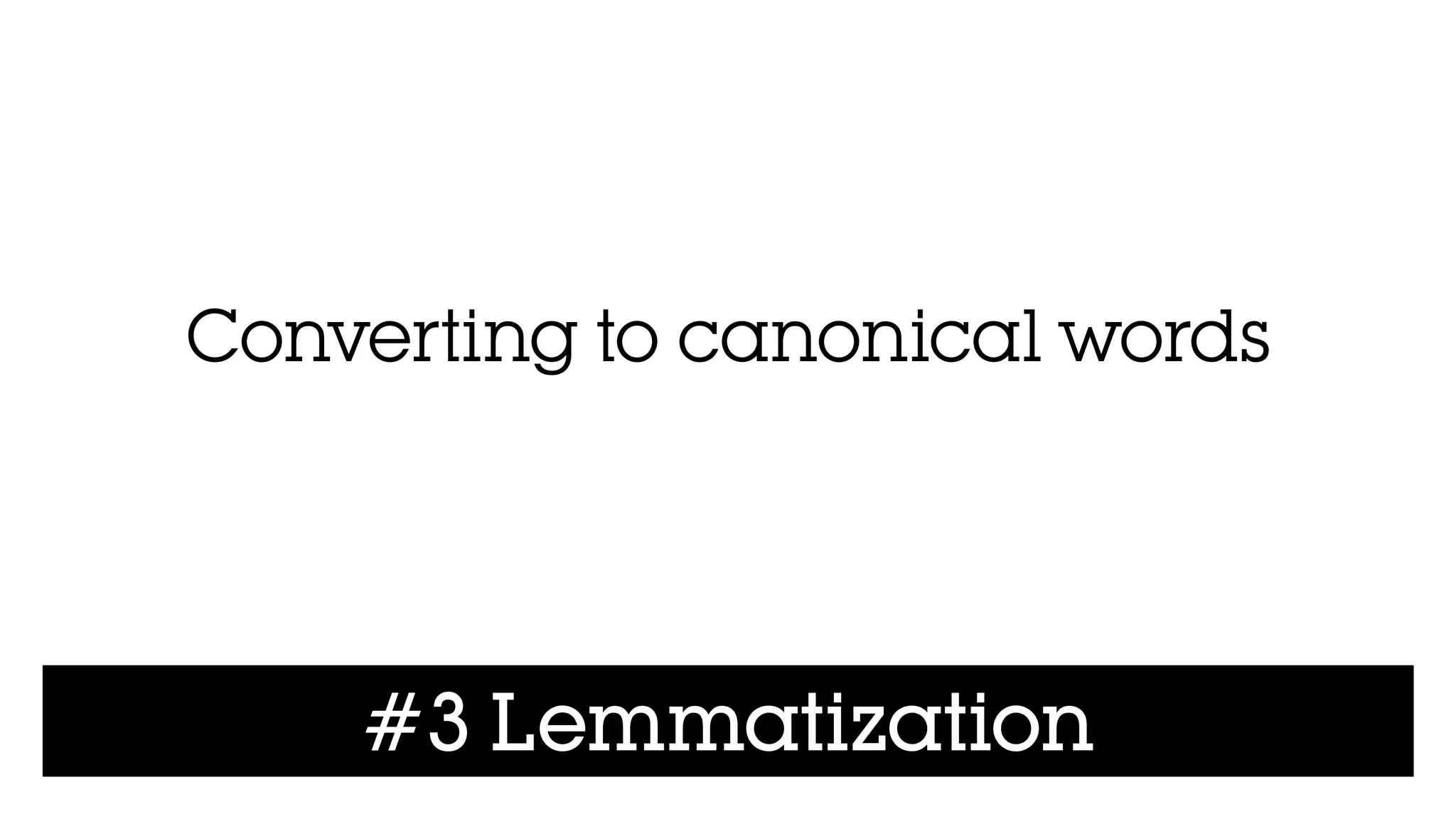#3 Lemmatization
Converting to canonical words
 