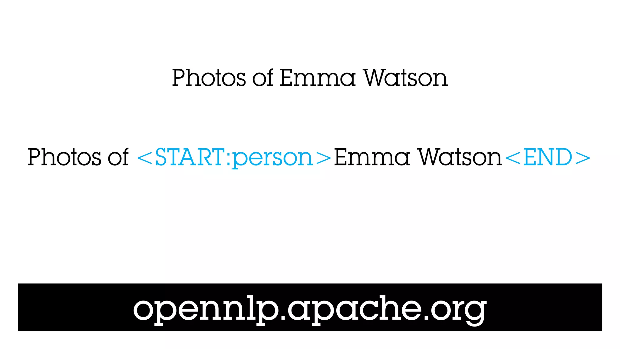 opennlp.apache.org
Photos of Emma Watson
Photos of <START:person>Emma Watson<END>
 